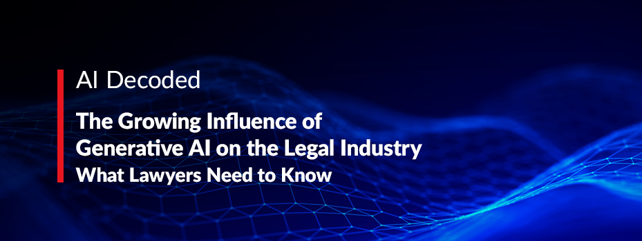 The Growing Influence of Generative AI on the Legal Industry: What Lawyers Need to Know