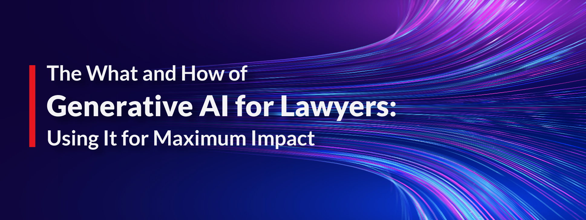 Generative AI for Lawyers: What It Is, How It Works, and Using It for Maximum Impact
