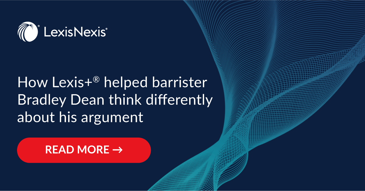 How Lexis+® helped barrister Bradley Dean think differently about his argument