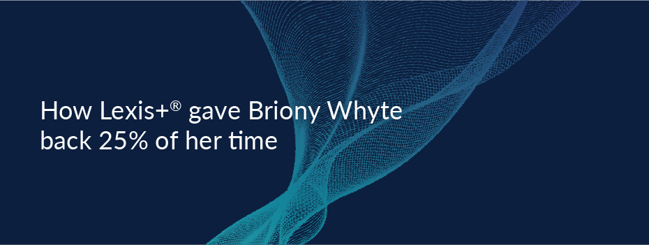 How Lexis+® gave Briony Whyte back 25% of her time